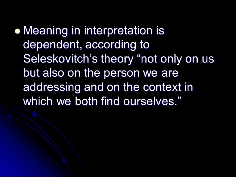 Meaning in interpretation is dependent, according to Seleskovitch’s theory “not only on us but